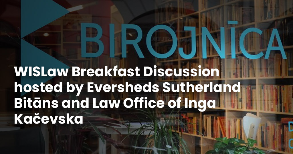WISLaw Breakfast Discussion hosted by Eversheds Sutherland Bitāns and Law Office of Inga Kačevska